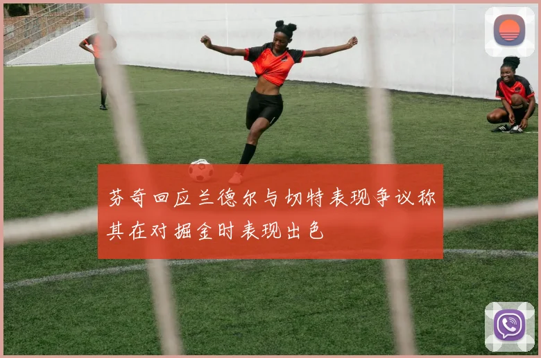 芬奇回应兰德尔与切特表现争议称其在对掘金时表现出色