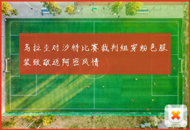 乌拉圭对沙特比赛裁判组穿粉色服装致敬迈阿密风情