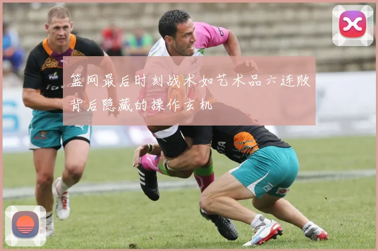 篮网最后时刻战术如艺术品六连败背后隐藏的操作玄机