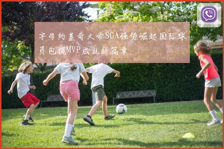 字母约基奇大帝SGA强势崛起国际球员包揽MVP成就新篇章